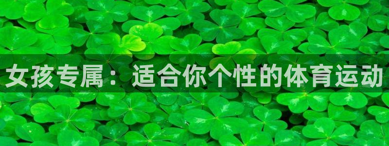 vsport体育官网下载注册：女孩专属：适合你个性的