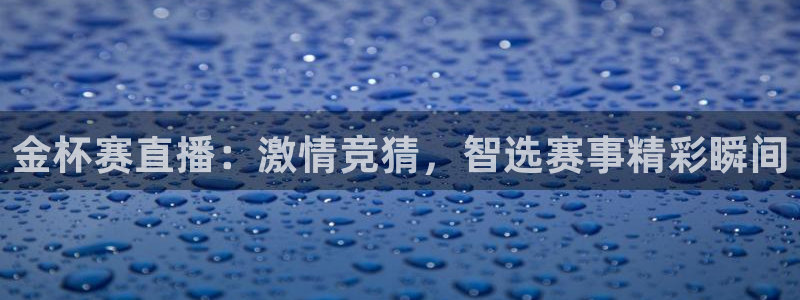 so米篮球直播：金杯赛直播：激情竞猜，智选赛事精彩瞬间